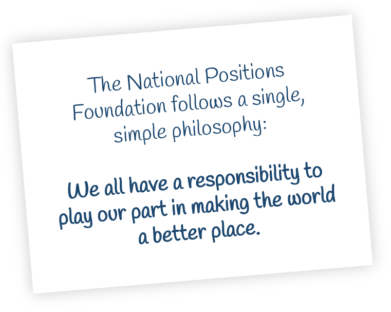Text image stating: "The National Positions Foundation follows a single, simple philosophy: We all have a responsibility to play our part in making the world a better place.