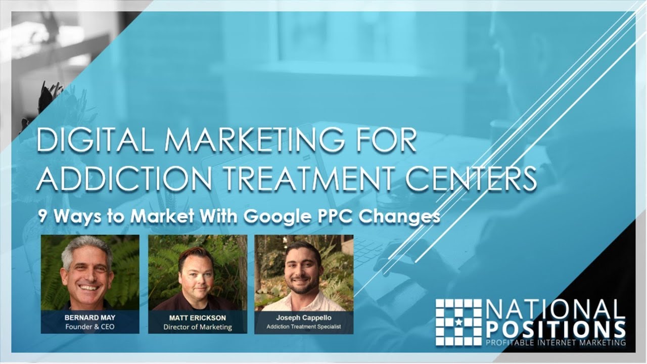 A presentation slide titled "Digital Marketing for Addiction Treatment Centers: 9 Ways to Market With Google PPC Changes" featuring photos of Bernard May, Matt Erickson, and Joseph Capello from National Positions.